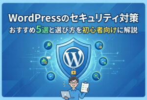 WordPressのセキュリティ対策プラグインおすすめ5選と選び方を初心者向けに解説