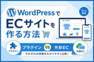 WordPressでECサイトを作る方法｜プラグインと外部ECを比較