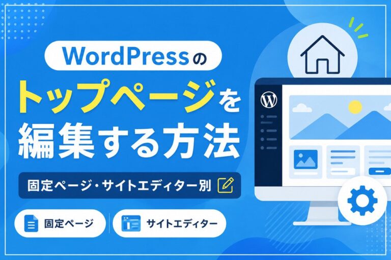 WordPressのトップページを編集する方法｜固定ページ・サイトエディター別