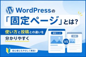 WordPressの「固定ページ」とは？使い方と投稿との違いを分かりやすく