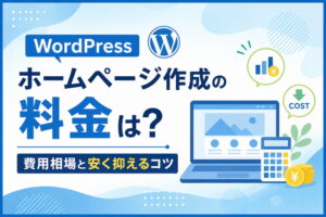 WordPressホームページ作成の料金は?費用相場と安く抑えるコツ