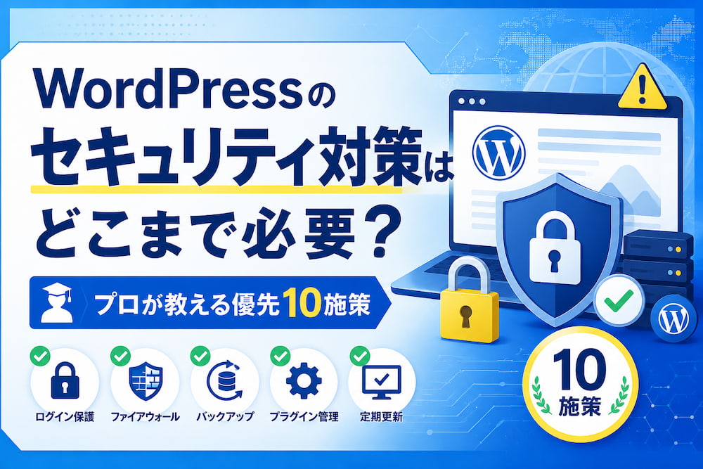 WordPressのセキュリティ対策はどこまで必要？プロが教える優先10施策