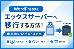 WordPressをエックスサーバーへ移行する方法！簡単移行の手順と注意点